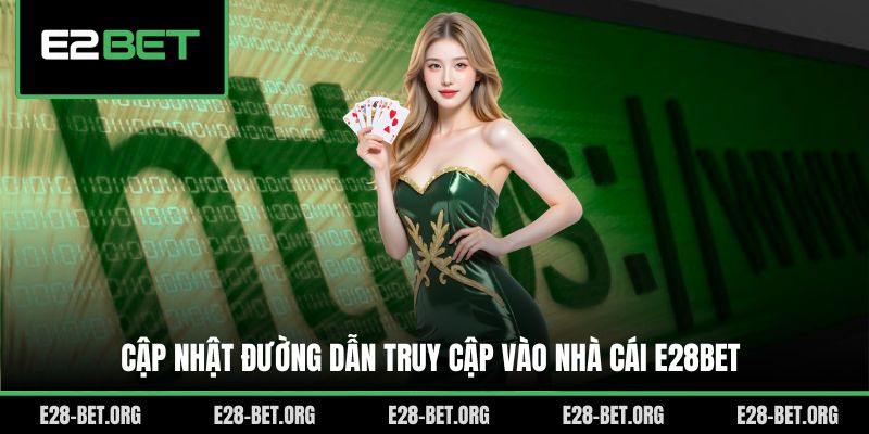 Cập nhật đường dẫn truy cập vào nhà cái E28bet