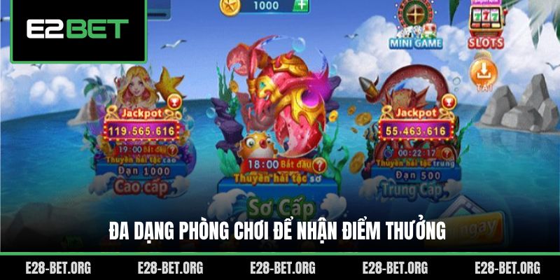 Đa dạng phòng chơi để nhận điểm thưởng