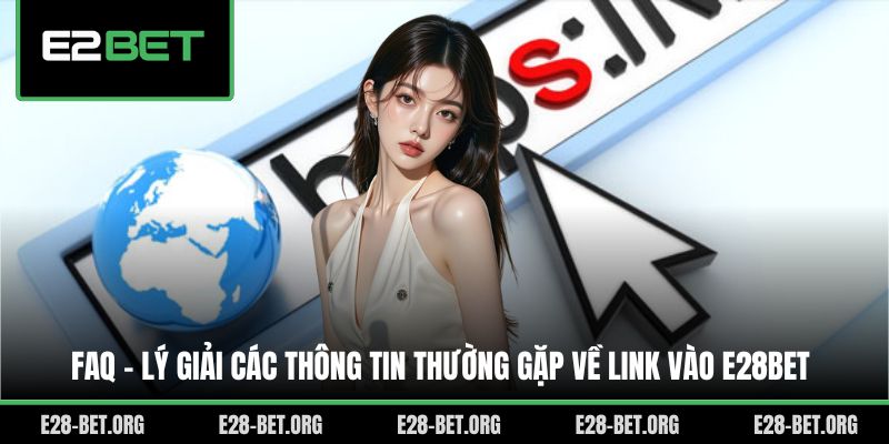 FAQ - Lý giải các thông tin thường gặp về link vào E28bet