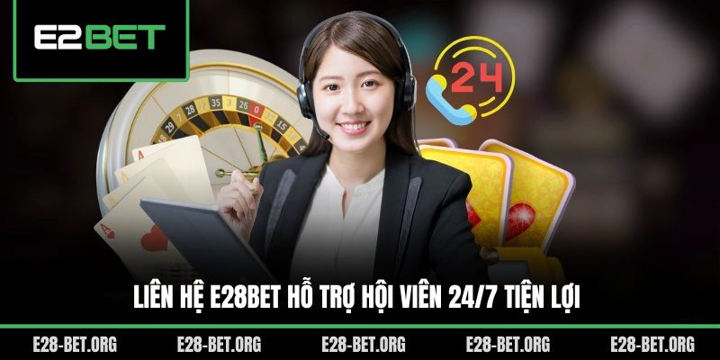 Liên hệ E28bet hỗ trợ hội viên 24/7 tiện lợi
