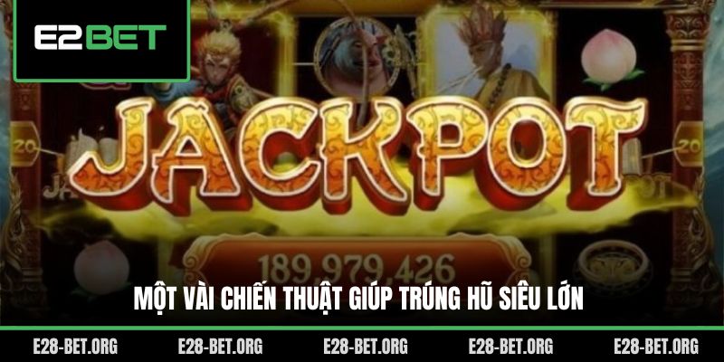 Một vài chiến thuật giúp trúng hũ siêu lớn