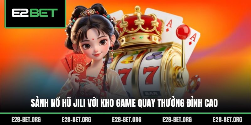 Sảnh nổ hũ Jili với kho game quay thưởng đỉnh cao