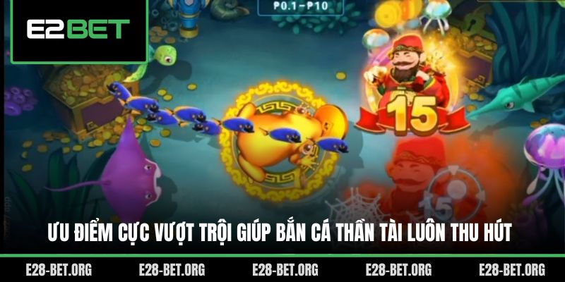 Ưu điểm cực vượt trội giúp bắn cá thần tài luôn thu hút