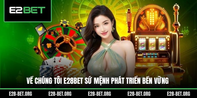 Về chúng tôi E28bet sứ mệnh phát triển bền vững